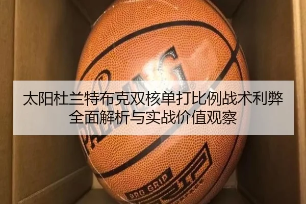 太阳杜兰特布克双核单打比例战术利弊全面解析与实战价值观察